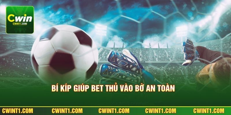 Bí kíp giúp bet thủ vào bờ an toàn