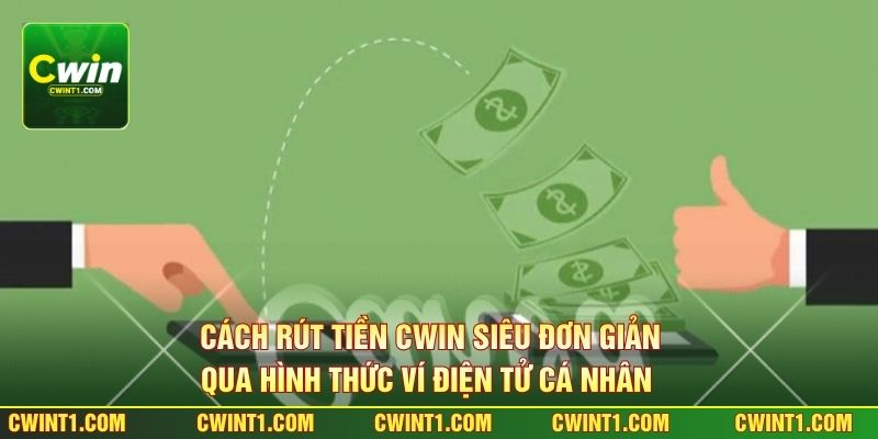 Cách rút tiền Cwin siêu đơn giản qua hình thức ví điện tử cá nhân