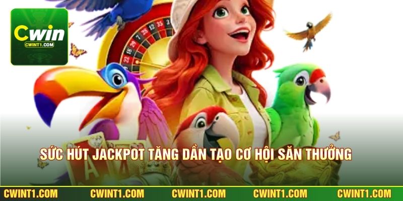 Sức hút jackpot tăng dần tạo cơ hội săn thưởng lớn